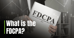 What is the Fair Debt Collection Practices Act (FDCPA) and How Does It Protect You?
