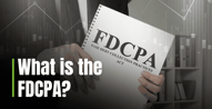 What is the FDCPA and How Does It Protect You?