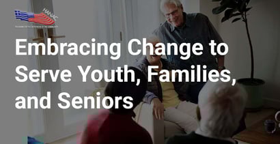 Embracing Change To Serve Youth Families And Seniors