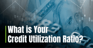 What is Your Credit Utilization Ratio?