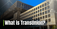 Everything You Need to Know About TransUnion Credit Reporting