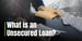 What is an Unsecured Loan? When Lenders Approve Financing Without Collateral