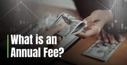 What is an Annual Fee? Why You Pay Them on Credit Cards and Other Financial Products
