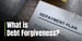 What is Debt Forgiveness? How the Process Can Provide Relief, but Sometimes at a Cost 