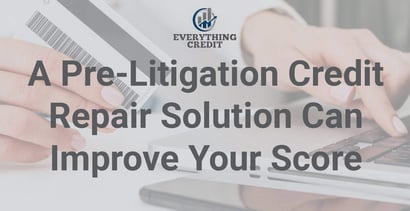 A Pre Litigation Credit Repair Solution Can Improve Your Score A Pre Litigation Credit Repair Solution Can Improve Your Score