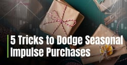 5 Tricks to Dodge Seasonal Impulse Purchases
