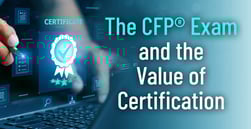 Upcoming CFP® Exam Reminds Financial Planners of the Value of Certification