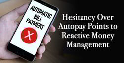 Consumer Hesitancy Over Autopay Points to Reactive Money Management Strategies