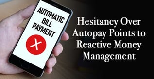 Hesitancy Over Autopay Points to Reactive Money Management