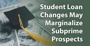 Student Loan Changes May Marginalize Subprime Prospects