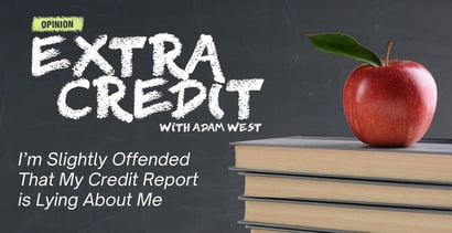 Opinion Im Slightly Offended That My Credit Report Is Lying About Me Opinion Im Slightly Offended That My Credit Report Is Lying About Me