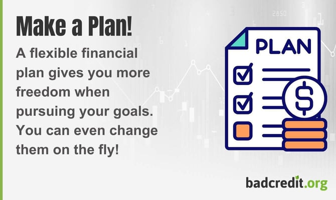 A flexible financial plan gives you more freedom when pursuing your goals. You can even change them on the fly! A flexible financial plan gives you more freedom when pursuing your goals. You can even change them on the fly!