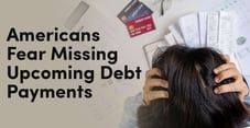 Americans Fear Missing Upcoming Debt Payments