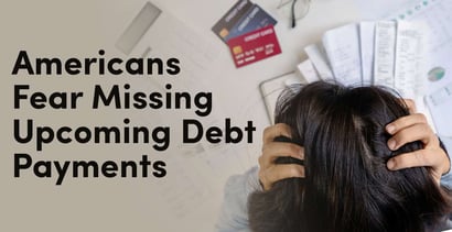 Americans Fear Missing Upcoming Debt Payments Americans Fear Missing Upcoming Debt Payments