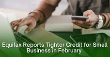 Equifax Reports Tighter Credit for Small Business in February