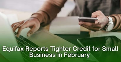 Equifax Reports Tighter Credit For Small Business In February For Second Straight Month Equifax Reports Tighter Credit For Small Business In February For Second Straight Month