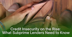 Credit Insecurity on the Rise: What Subprime Lenders Need to Know