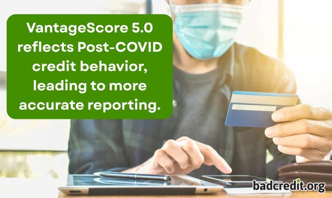 VantageScore 5.0 reflects Post-COVID credit behavior, leading to more accurate reporting. VantageScore 5.0 reflects Post-COVID credit behavior, leading to more accurate reporting.