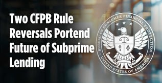 Two CFPB Rule Reversals Portend Future of Subprime Lending