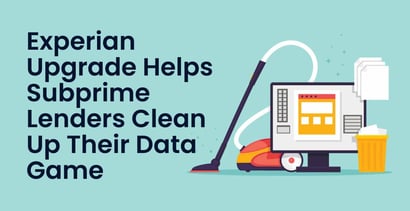 Experian Helps Subprime Lenders Clean Up Their Data Game Experian Helps Subprime Lenders Clean Up Their Data Game
