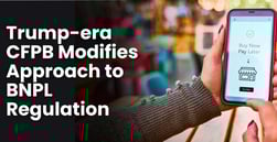 Trump-Era CFPB Modifies Approach to BNPL Regulation, Raising Questions Within Industry