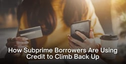 How Subprime Borrowers Are Using Credit to Climb Back Up