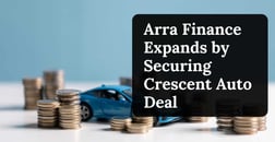 Amid Subprime Turmoil, Arra Finance Locks In Crescent Auto Deal to Scale Lending