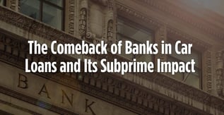 The Comeback of Banks in Car Loans and Its Subprime Impact