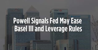 Powell Signals Fed May Ease Basel III and Leverage Rules