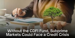 Without the CDFI Fund, Subprime Markets Could Face a Credit Crisis