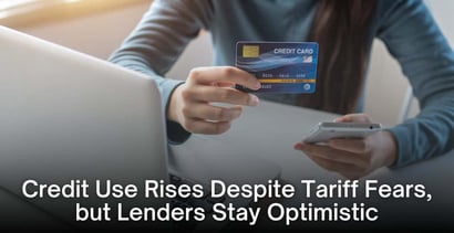 Credit Use Rises Despite Tariff Fears But Lenders Stay Optimistic Credit Use Rises Despite Tariff Fears But Lenders Stay Optimistic