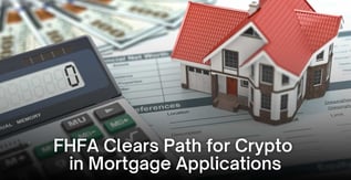 FHFA Clears Path for Crypto in Mortgage Applications