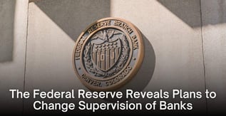 The Federal Reserve Reveals Plans to Change Supervision of Banks