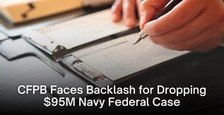 CFPB Faces Backlash for Dropping $95M Navy Federal Case
