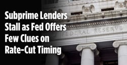 Subprime Lenders Stall as Fed Offers Few Clues on Rate-Cut Timing
