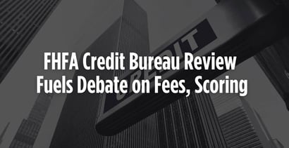 Fhfa Credit Bureau Review Fuels Debate On Fees Scoring Fhfa Credit Bureau Review Fuels Debate On Fees Scoring