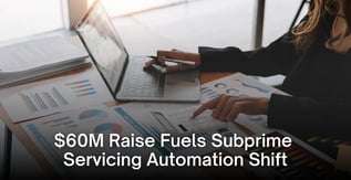 $60M Raise Fuels Subprime Servicing Automation Shift