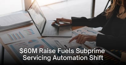 60m Raise Fuels Subprime Servicing Automation Shift 60m Raise Fuels Subprime Servicing Automation Shift