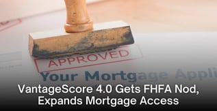 VantageScore 4.0 Gets FHFA Nod, Expands Mortgage Access