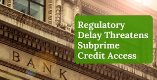 Regulatory Delay Threatens Subprime Credit Access