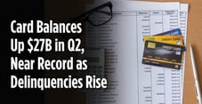 Card Balances Up $27B in Q2, Near Record as Delinquencies Rise