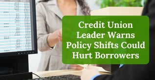 Credit Union Leader Warns Policy Shifts Could Hurt Borrowers