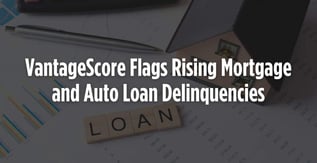 VantageScore Flags Rising Mortgage and Auto Loan Delinquencies