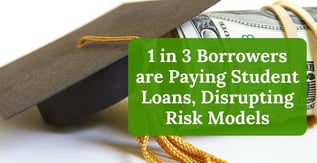 1 in 3 Borrowers are Paying Student Loans, Disrupting Risk Models