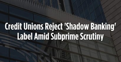 Credit Unions Reject Shadow Banking Label Amid Subprime Scrutiny