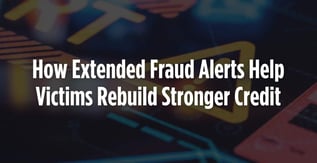 How Extended Fraud Alerts Help Victims Rebuild Stronger Credit