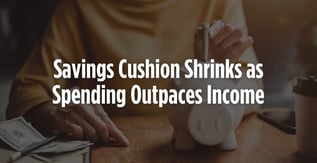 Savings Cushion Shrinks as Spending Outpaces Income