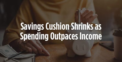 Savings Cushion Shrinks As Spending Outpaces Income