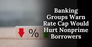 Banking Groups Warn Rate Cap Would Hurt Nonprime Borrowers