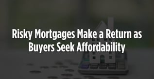 Risky Mortgages Make a Return as Buyers Seek Affordability